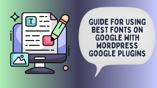 Guide To Using Best Fonts on Google With Wordpress Google Plugins